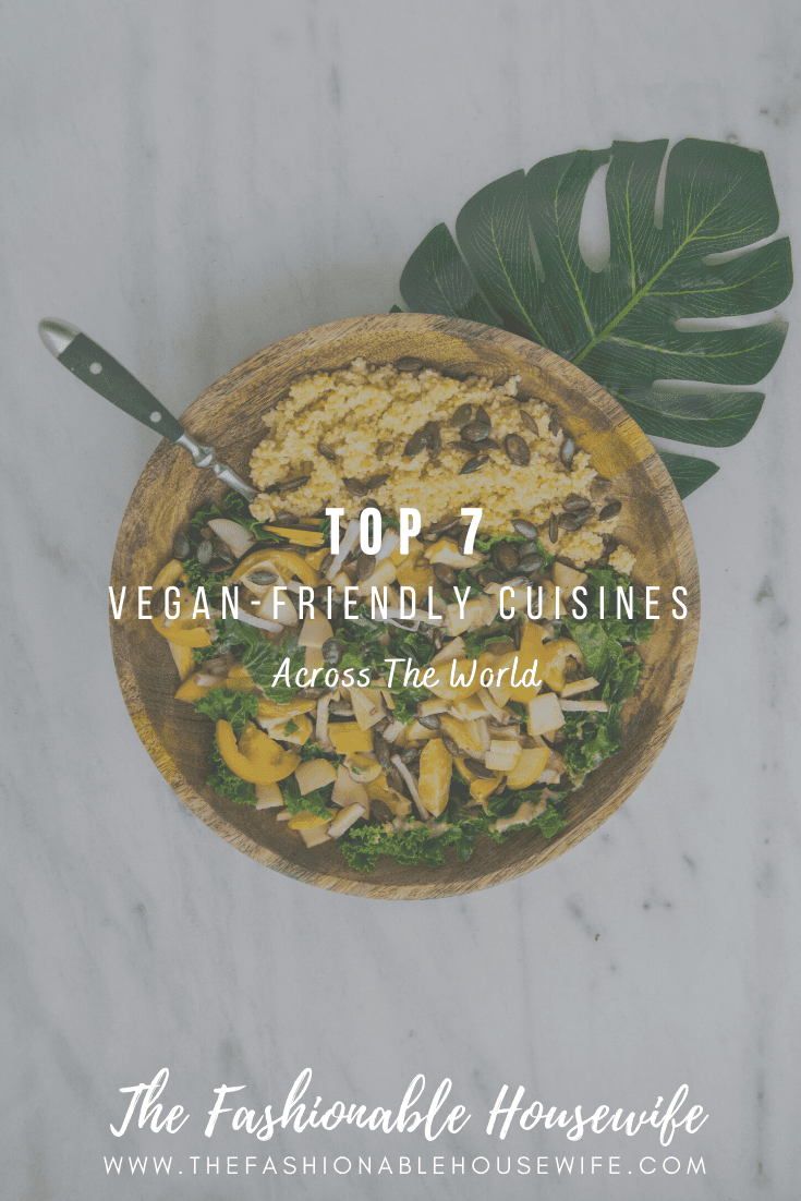 Top 7 Vegan-Friendly Cuisines Across The World • The Fashionable Housewife