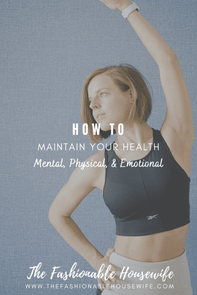 How To Maintain Your Health - Mental, Physical, & Emotional