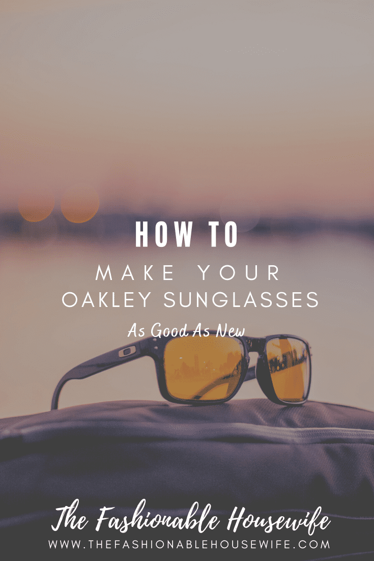 How to Make Your Oakley Sunglasses as Good as New