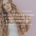 The Difference Between a Lace Closure Wig and a Lace Frontal Wig