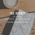 The Secret To Great Coffee Packaging And That Irresistible First Sip!