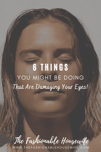 Things You Might Be Doing That Are Damaging Your Eyes!