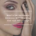 What's The Difference Between Microblading and Eye Tattooing?