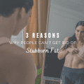 3 Common Reasons Why People Can’t Get Rid of Stubborn Fat