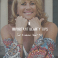 6 Important Beauty Tips for Women Over 50