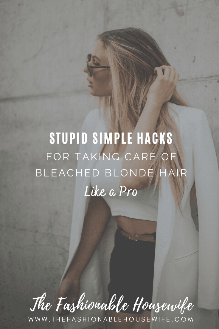 Stupid Simple Hacks For Taking Care of Bleached Blonde Hair Like a Pro