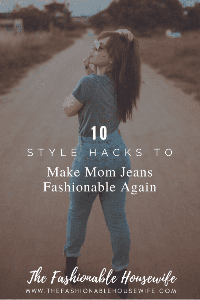 10 Style Hacks To Make Mom Jeans Fashionable Again