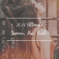 2021 Ultimate Summer Hair Guide
