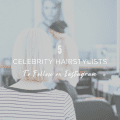 5 Celebrity Hairstylists to Follow on Instagram