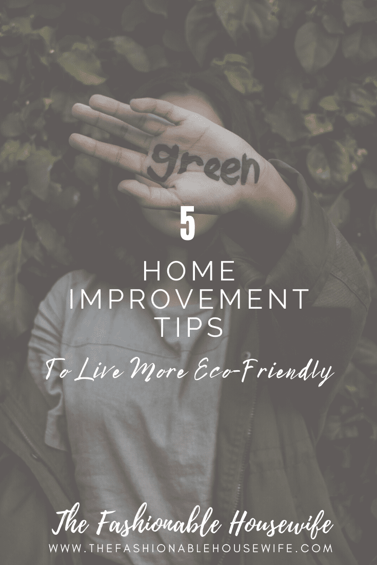 5 Home Improvement Tips To Live More Eco-Friendly