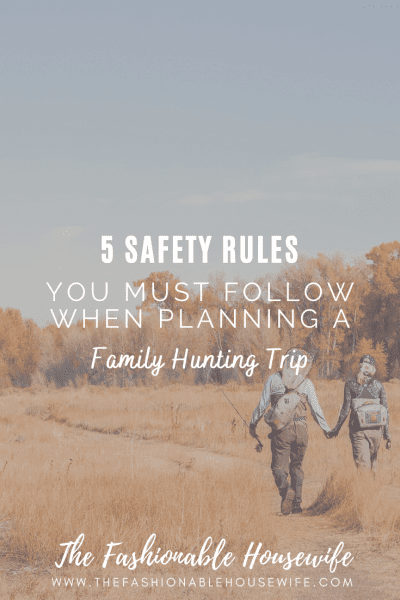5 Safety Rules You Must Follow When Planning A Family Hunting Trip