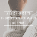 A Quick Guide To Choosing a Wristwatch For Spring