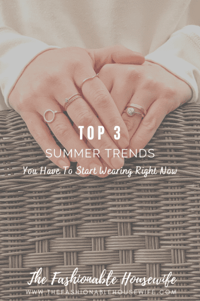 Top 3 Summer Trends You Have To Start Wearing Right Now