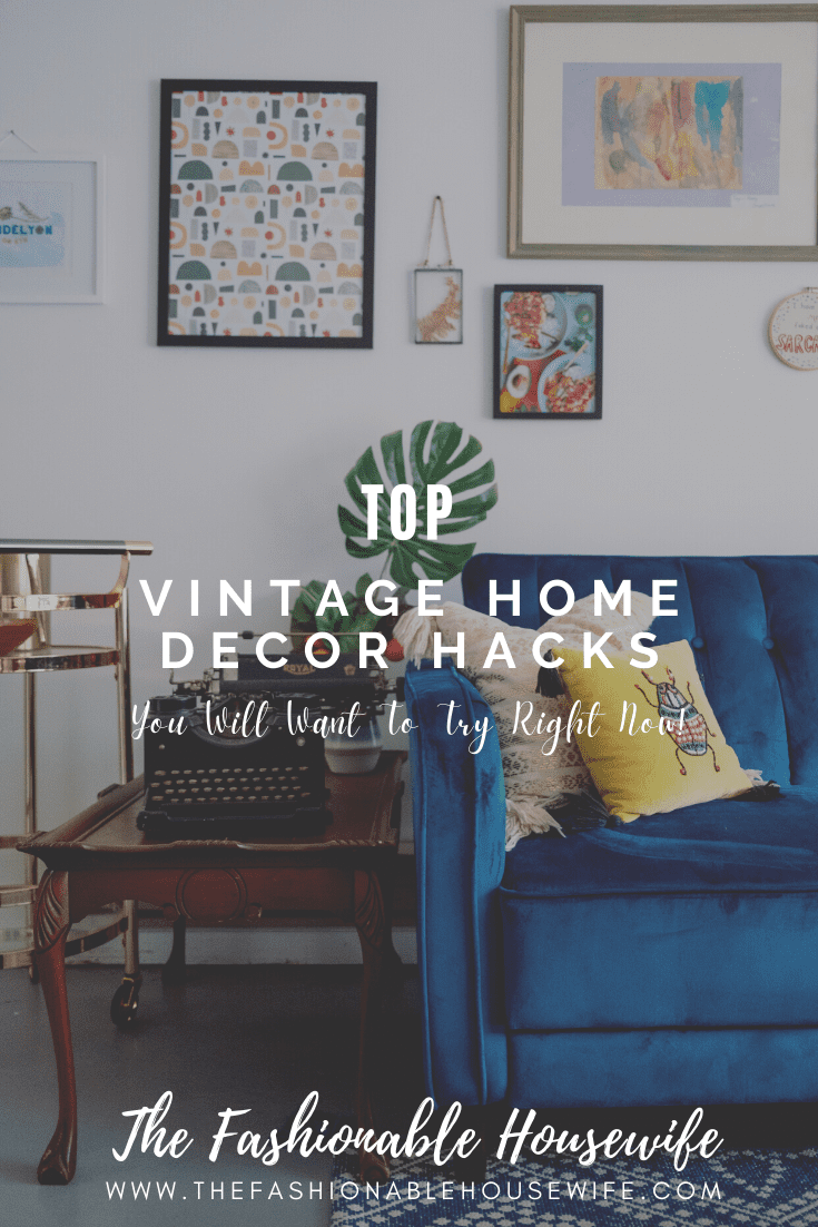Vintage Home Decor Hacks You Will Want To Try Right Now!