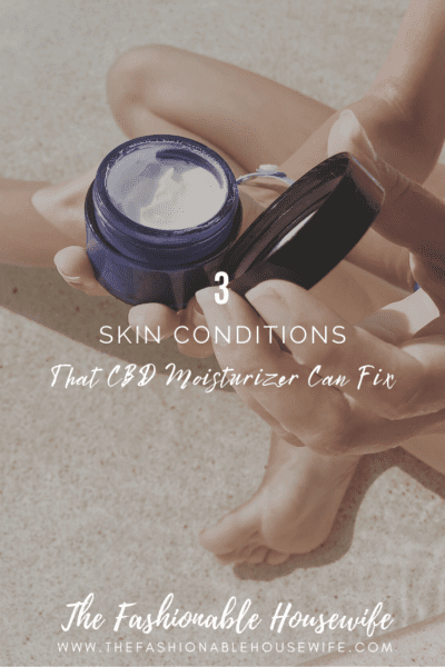 3 Skin Conditions that CBD Moisturizer Can Fix