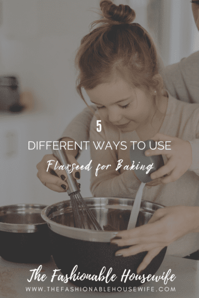 5 Different Ways To Use Flaxseed for Baking