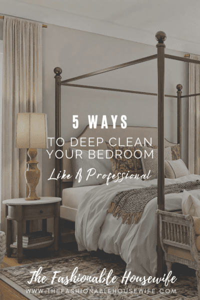 5 Ways to Deep Clean Your Bedroom Like A Professional