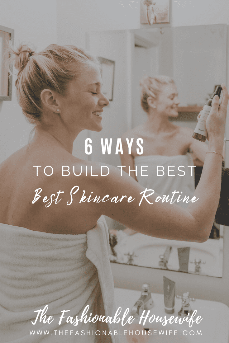 6 Ways To Build The Best Skincare Routine
