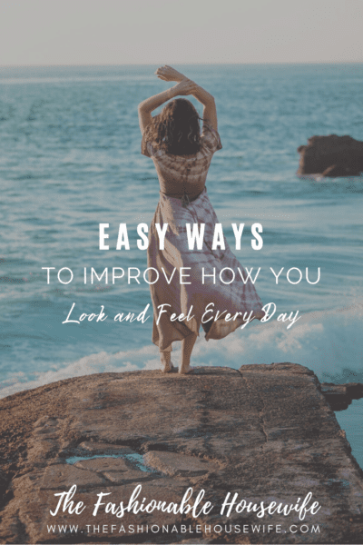 Easy Ways To Improve How You Look and Feel Every Day