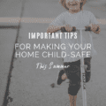 Important Tips for Making Your Home Child-Safe This Summer