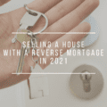 Selling a House with a Reverse Mortgage in 2021