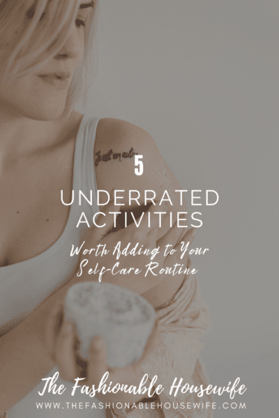 Underrated Activities Worth Adding to Your Self-Care Routine