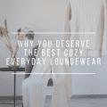 Why You Deserve The Best Cozy Everyday Loungewear