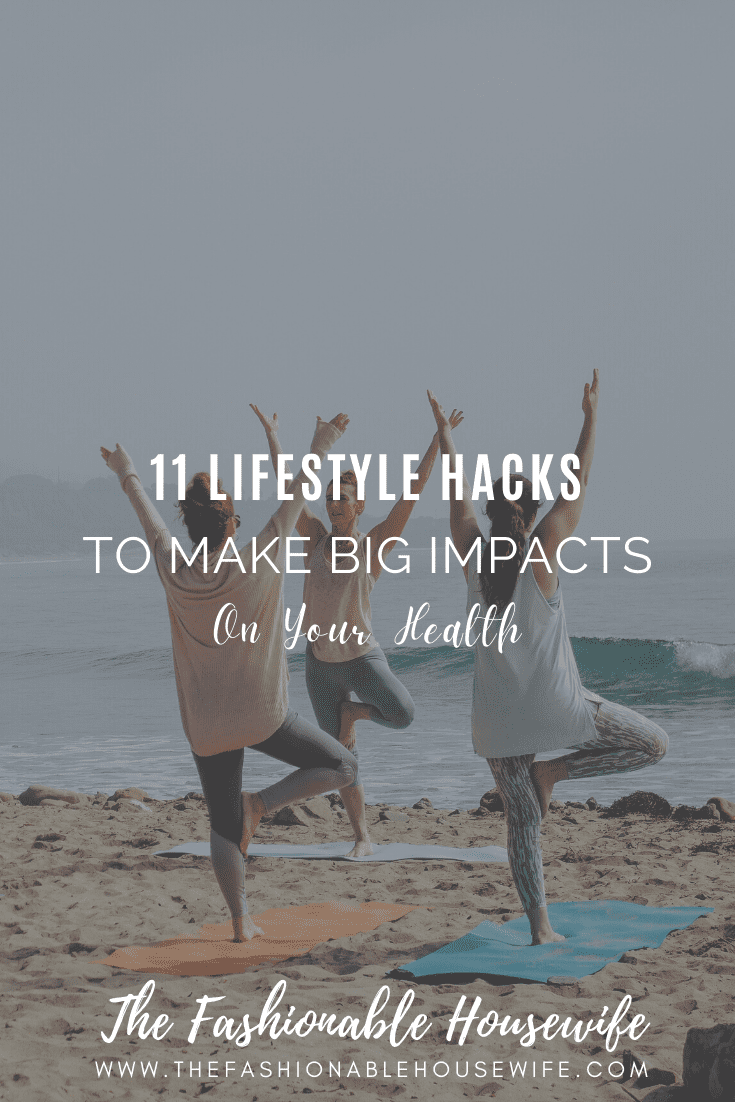 11 Lifestyle Hacks To Make Big Impacts On Your Health