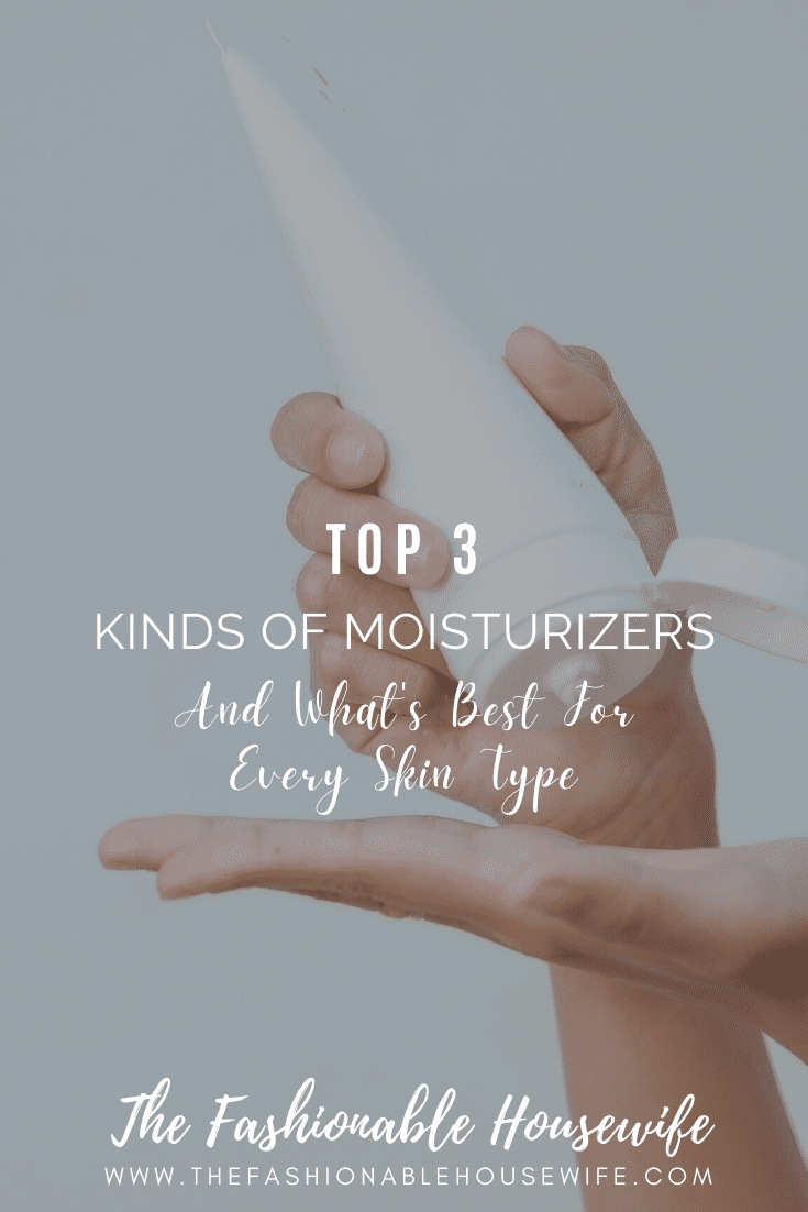 3 Kinds Of Moisturizers And What's Best For Every Skin Type