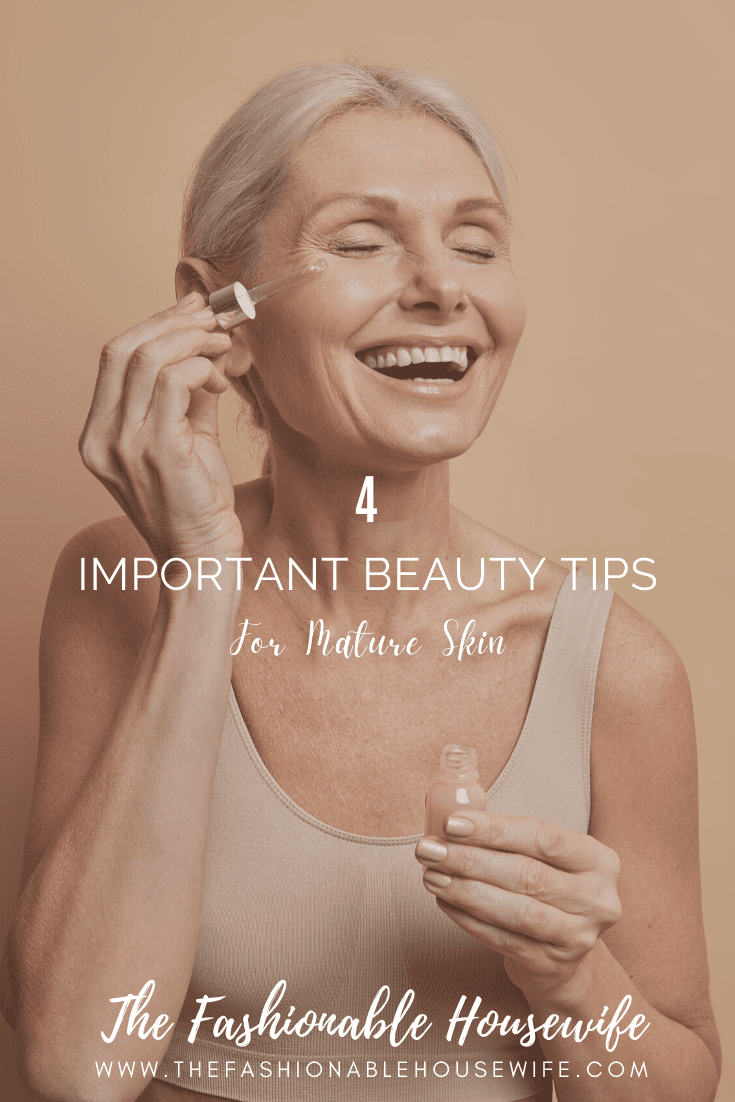4 Important Beauty Tips For Mature Skin