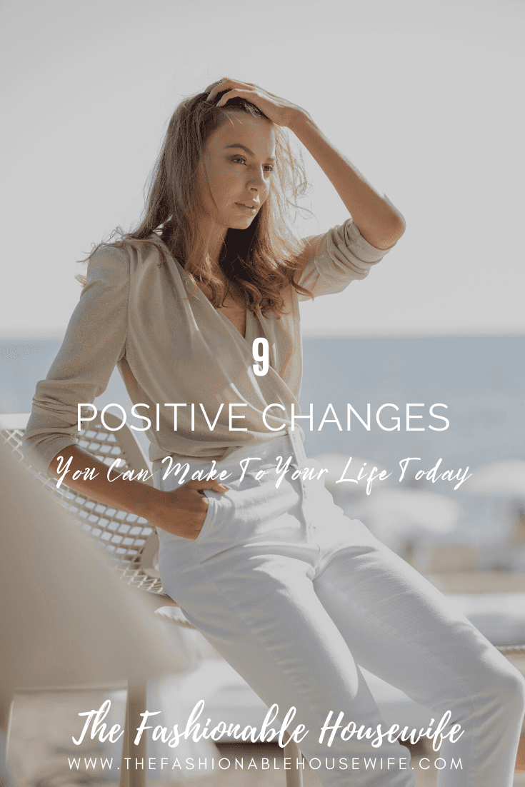 9 Positive Changes You Can Make To Your Life Today