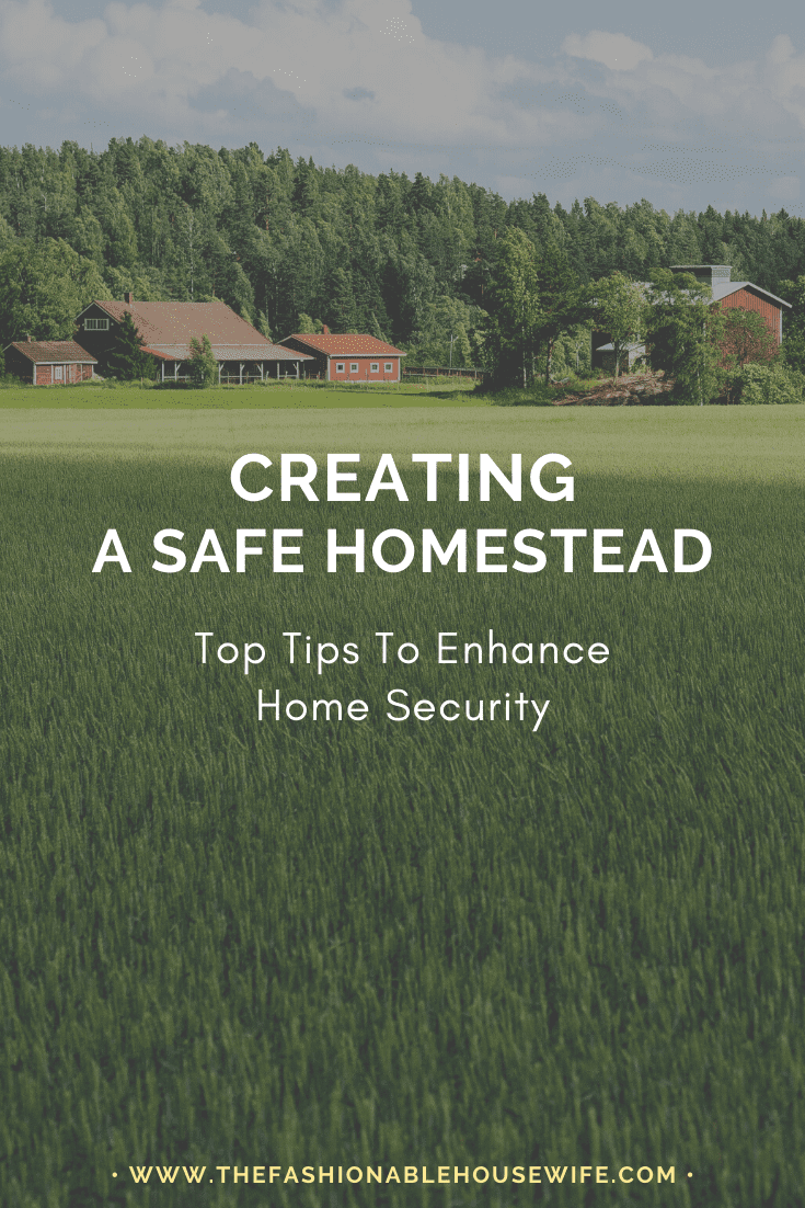 Creating A Safe Homestead: Top Tips To Enhance Home Security