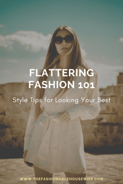 Flattering Fashion 101: Style Tips for Looking Your Best
