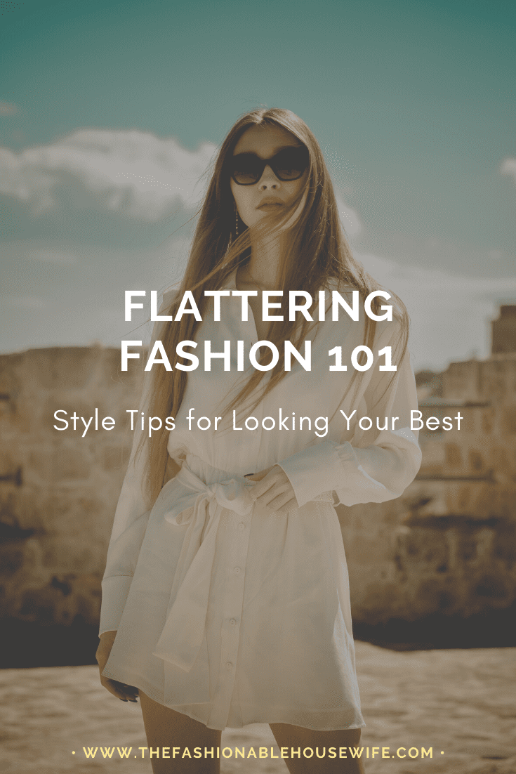Flattering Fashion 101: Style Tips for Looking Your Best