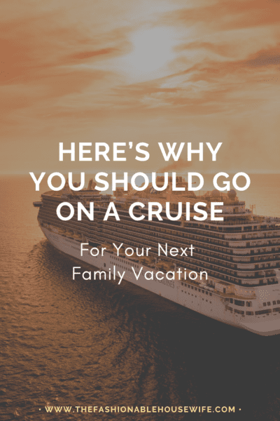 Here’s Why You Should Go On A Cruise For Your Next Family Vacation
