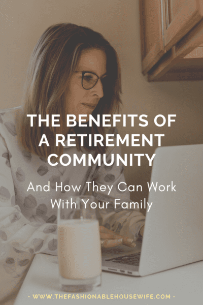 The Benefits Of A Retirement Community And How They Can Work With Your Family