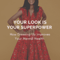Your Look is Your Superpower: How Dressing Up Improves Your Mental Health