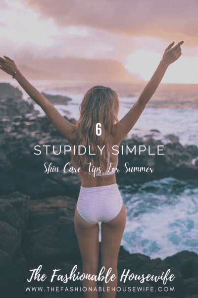 6 Stupidly Simple Skin Care Tips For Summer