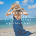 Beach Style Tips For Modern Fashionistas Excited To Return To The Sea!