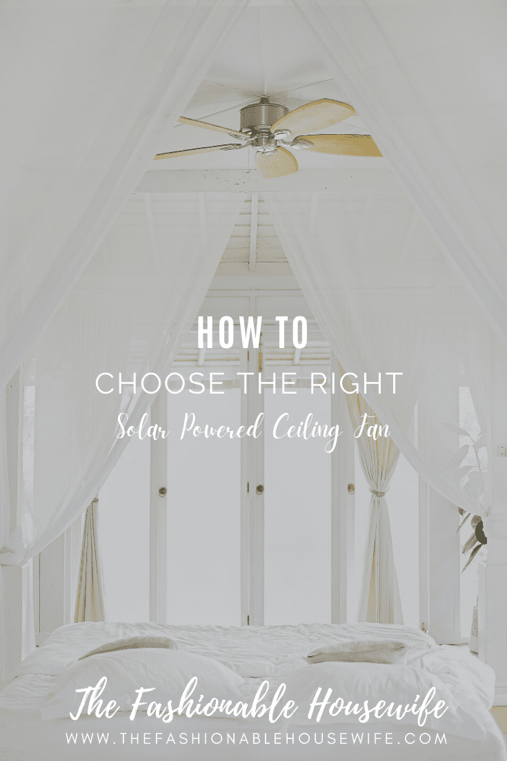 How to Choose the Right Solar Powered Ceiling Fan for Your Home?