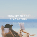Mommy Needs A Vacation (And A Cocktail)