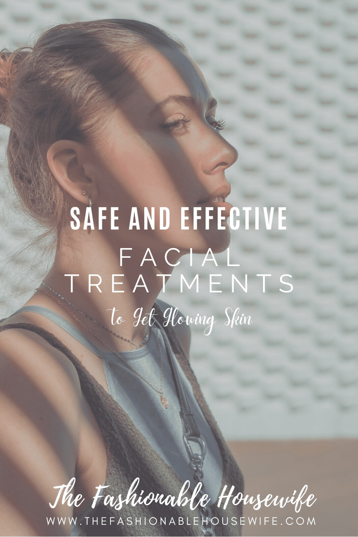 Safe and Effective Facial Treatments To Get Glowing Skin