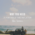 Why You Need a Portable Tire Inflator This Summer