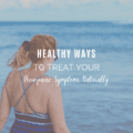 Healthy Ways to Treat Your Menopause Symptoms Naturally