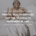 Mental Health Services and The Telehealth Movement in 2021