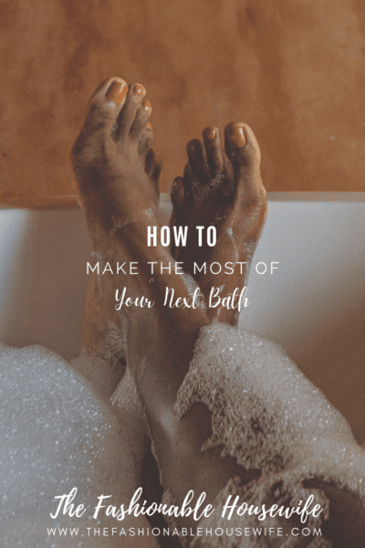 How to Make the Most of Your Next Bath