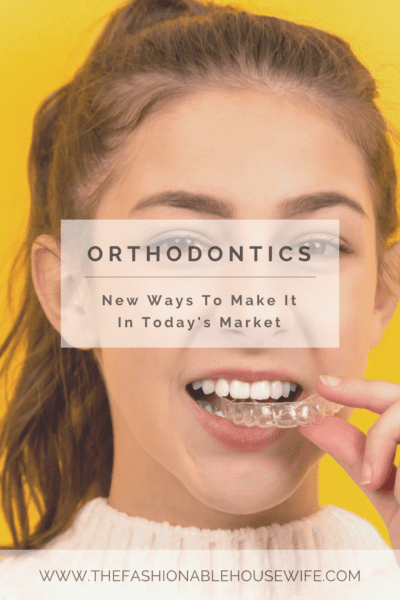 Orthodontics: New Ways To Make It In Today's Market