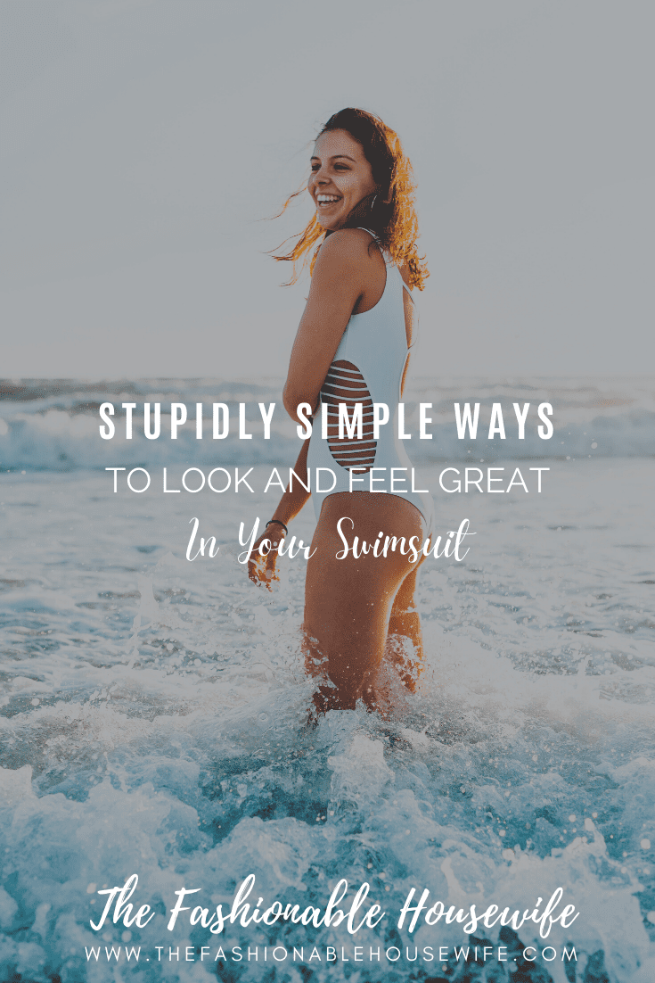 Stupidly Simple Ways To Look and Feel Great in Your Swimsuit