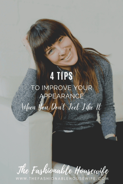 4 Tips to Improve Your Appearance When You Don't Feel Like It