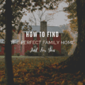 How To Find The Perfect Family Home